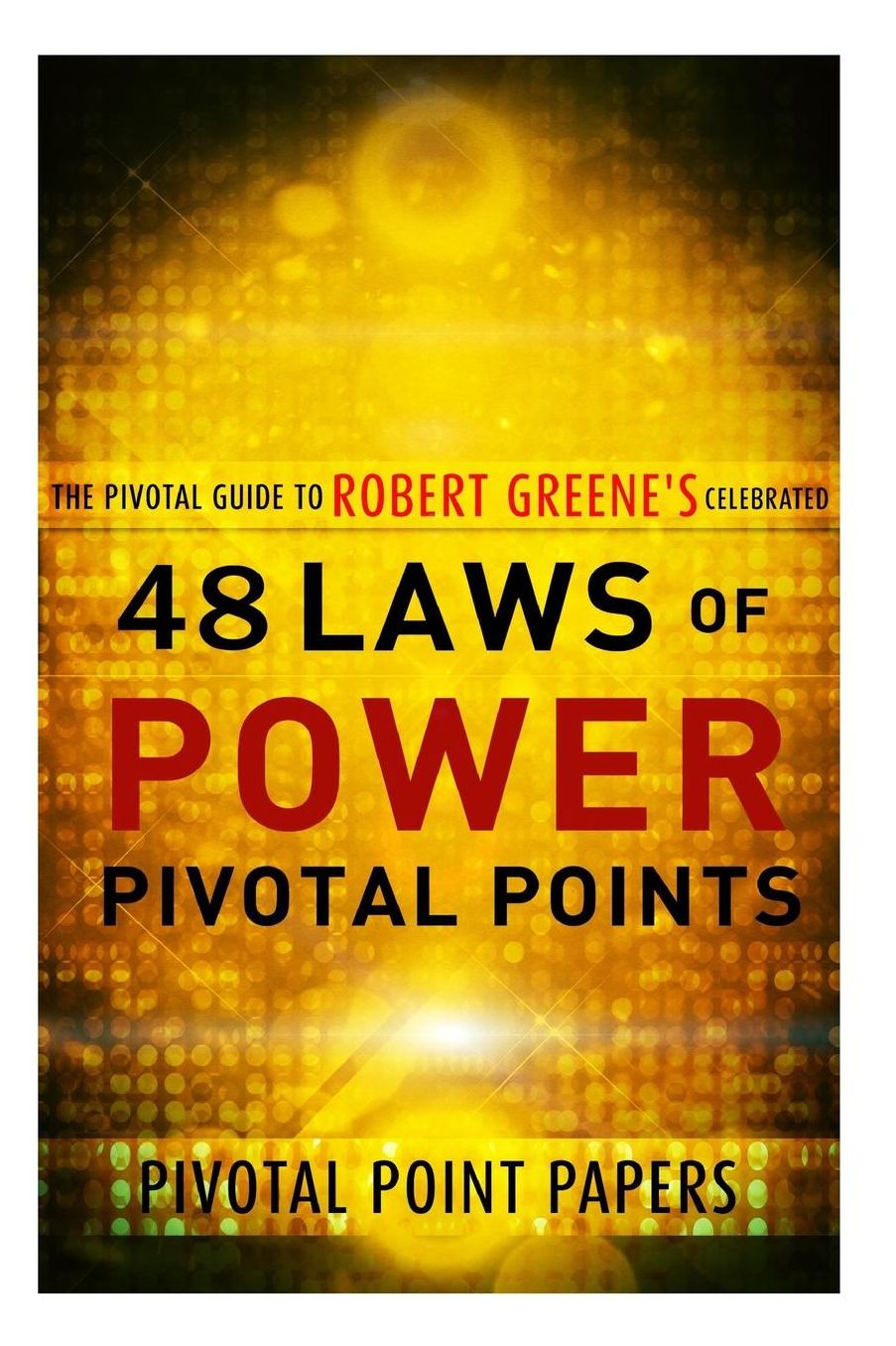 The 48 Laws of Power Pivotal Points : The Pivotal Guide to Robert Greene's Celebrated Book