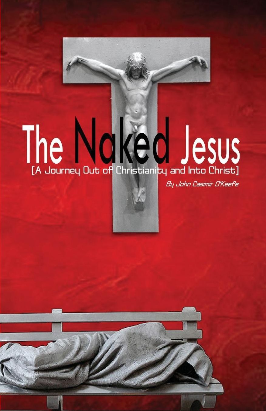 The Naked Jesus: A Journey Out of Christianity and Into Christ