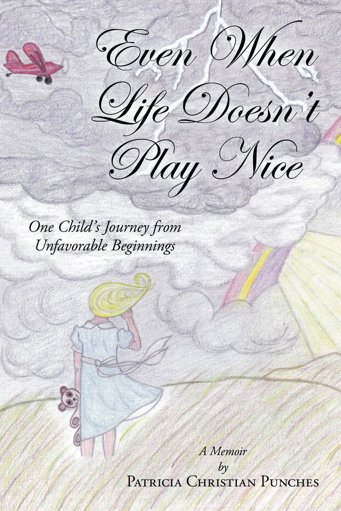 Even When Life Doesn't Play Nice: One Child's Journey from Unfavorable Beginnings - A Memoir