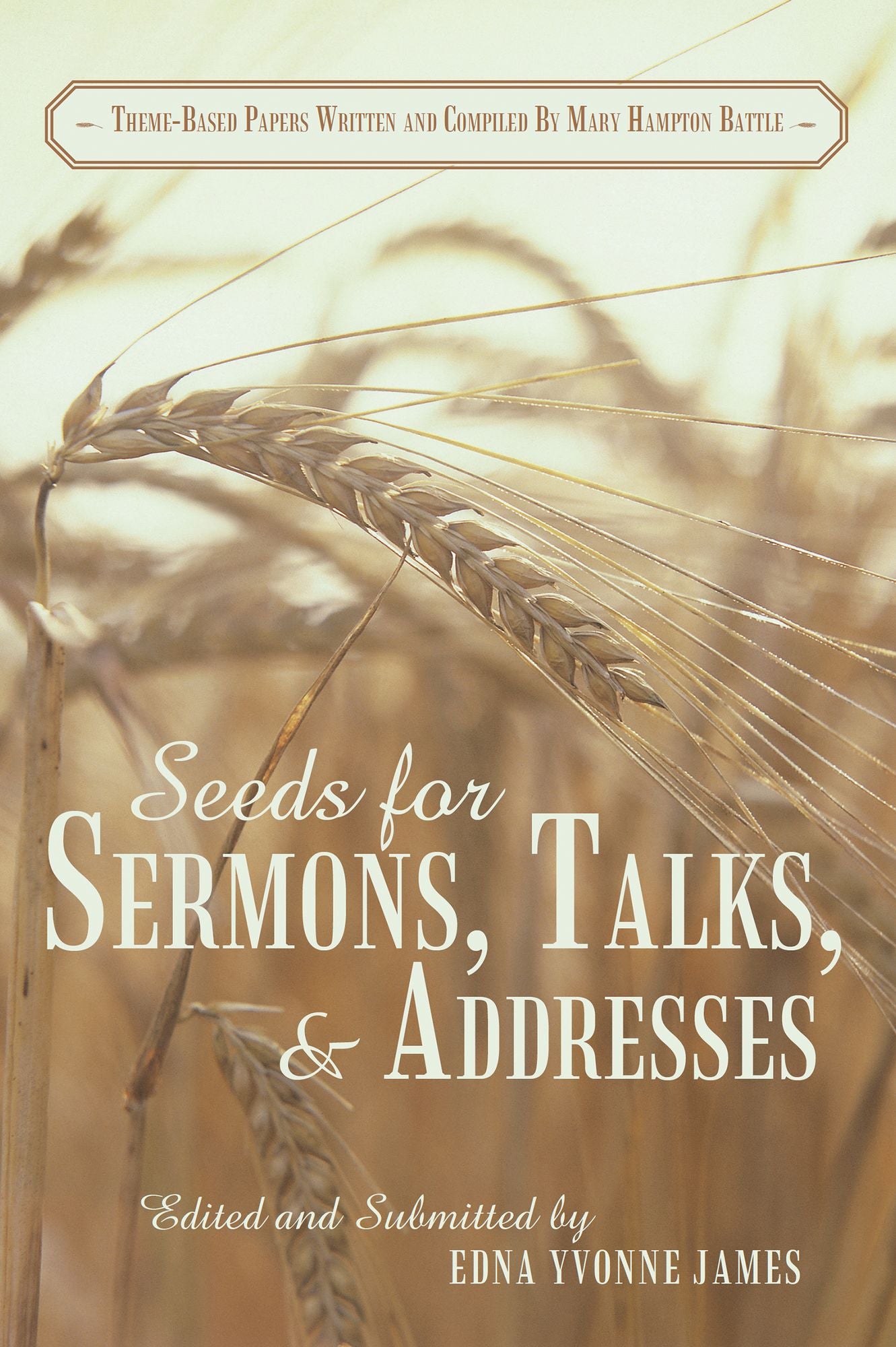 Seeds for Sermons, Talks, and Addresses: Theme-Based Papers Written and Compiled by Mary Hampton Battle