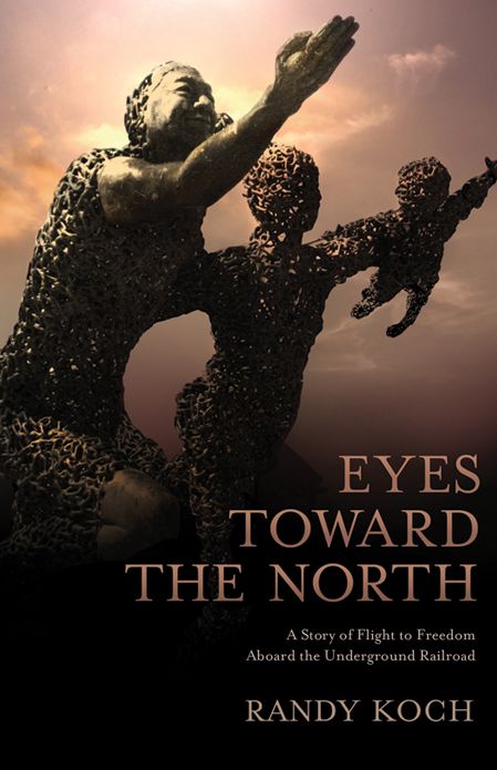 Eyes Toward the North: A Story of Flight to Freedom Abound the Underground Railroad: Koch, Randy