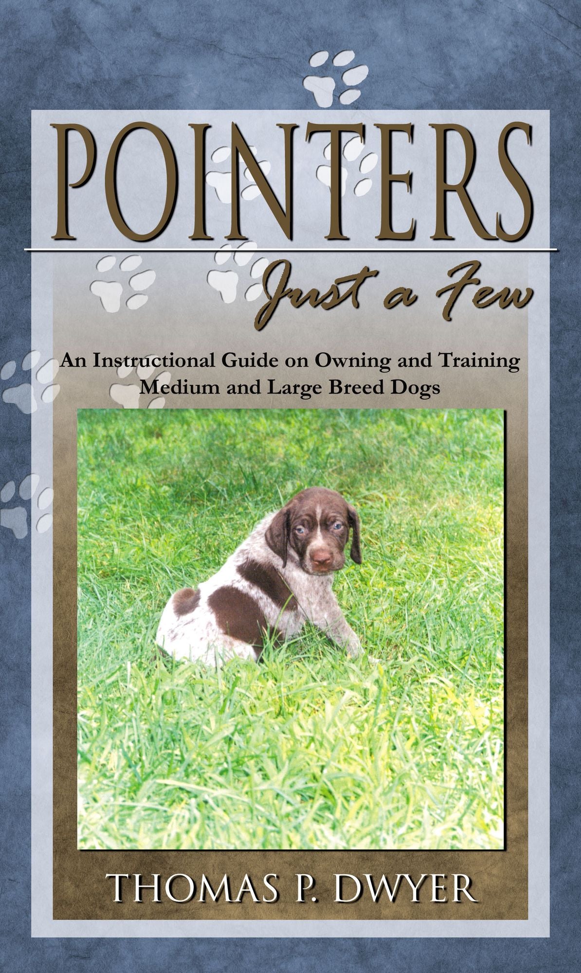 Pointers "Just a Few": An Instructional Guide on Owning and Training Medium and Large Breed Dogs