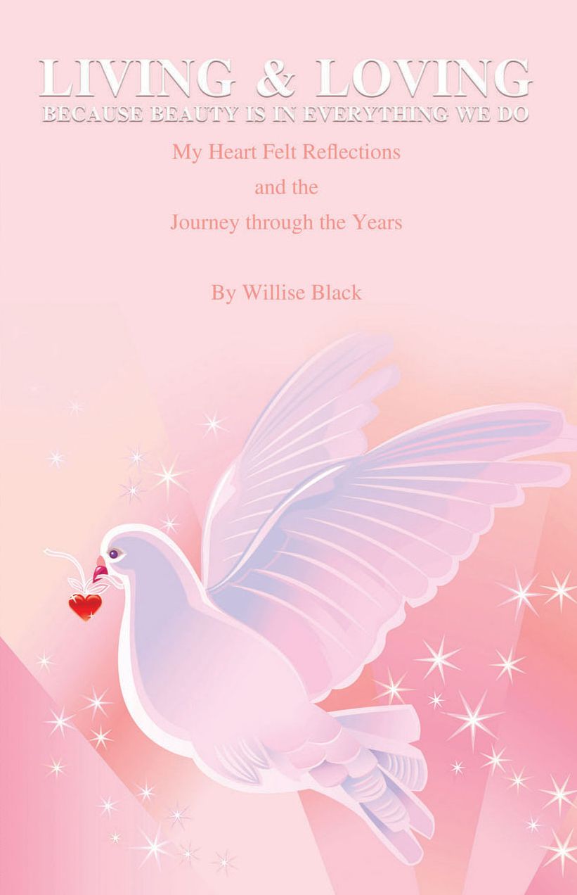 Living and Loving Because Beauty is in Everything We Do: My Heart Felt Reflections by Willise Black and the Journey Through the Years