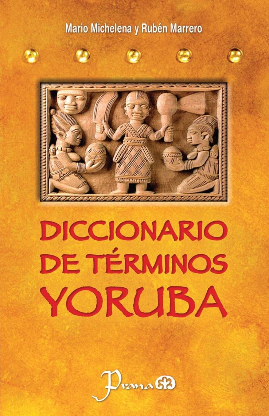 Diccionario de terminos yoruba: Pronunciacion, sinonimias, y uso practico del idioma lucumi de la nacion yoruba
