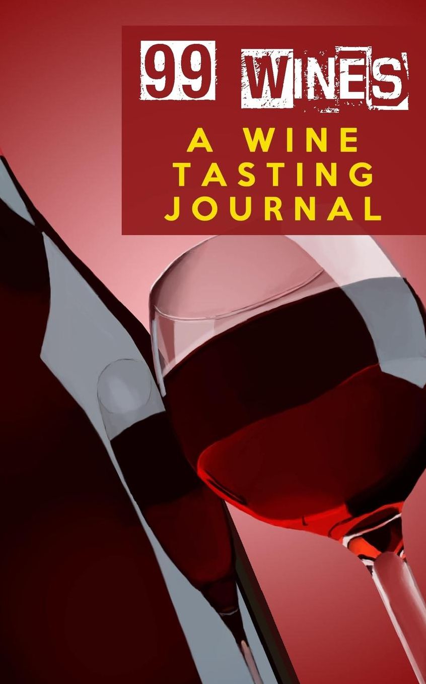 99 Wines: A Wine Tasting Journal: Red Wine Bottle amp; Glass Wine Tasting Journal / Diary / Notebook for Wine Lovers