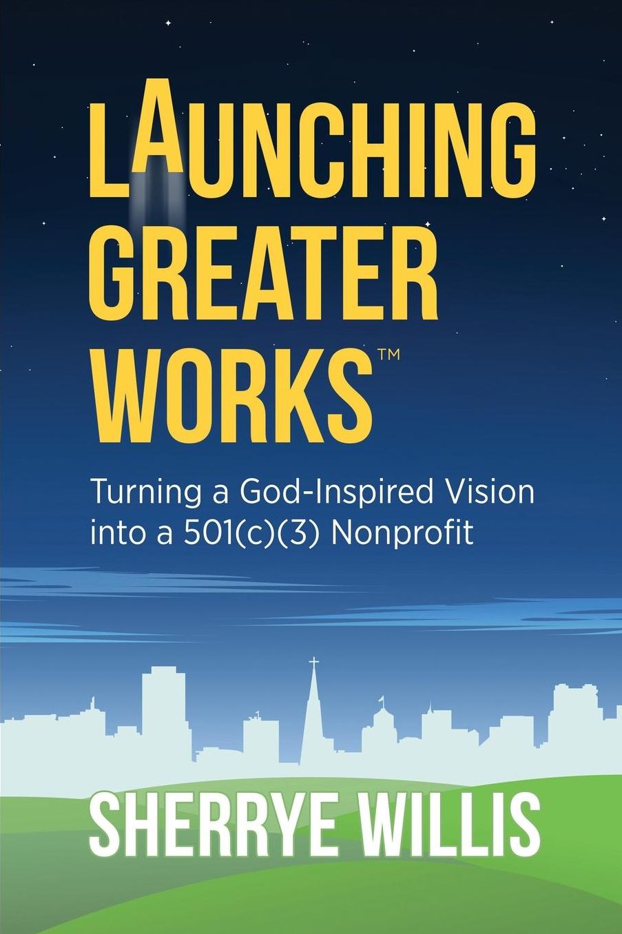 Launching Greater Works: Turning a God-Inspired Vision into a 501(c)(3) Nonprofit