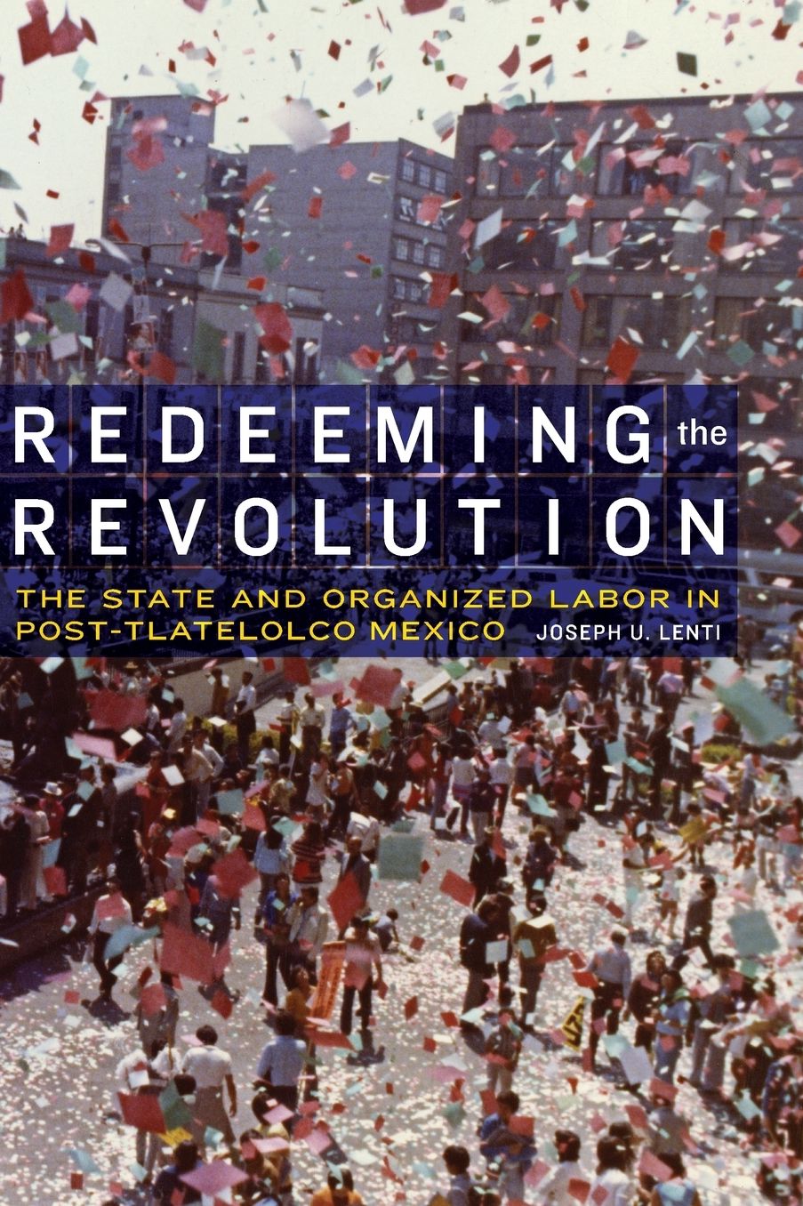 Redeeming the Revolution: The State and Organized Labor in Post-Tlatelolco Mexico