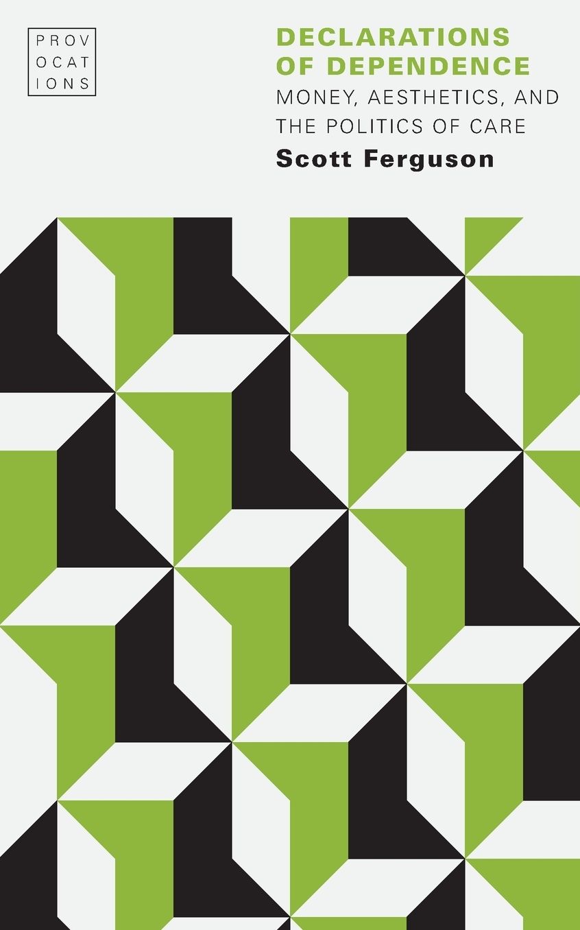 Declarations of Dependence : Money, Aesthetics, and the Politics of Care
