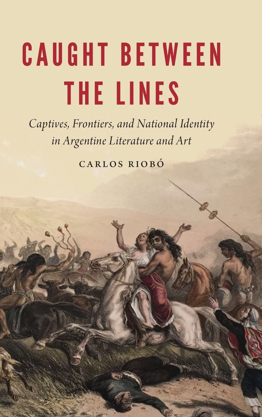 Caught between the Lines: Captives, Frontiers, and National Identity in Argentine Literature and Art