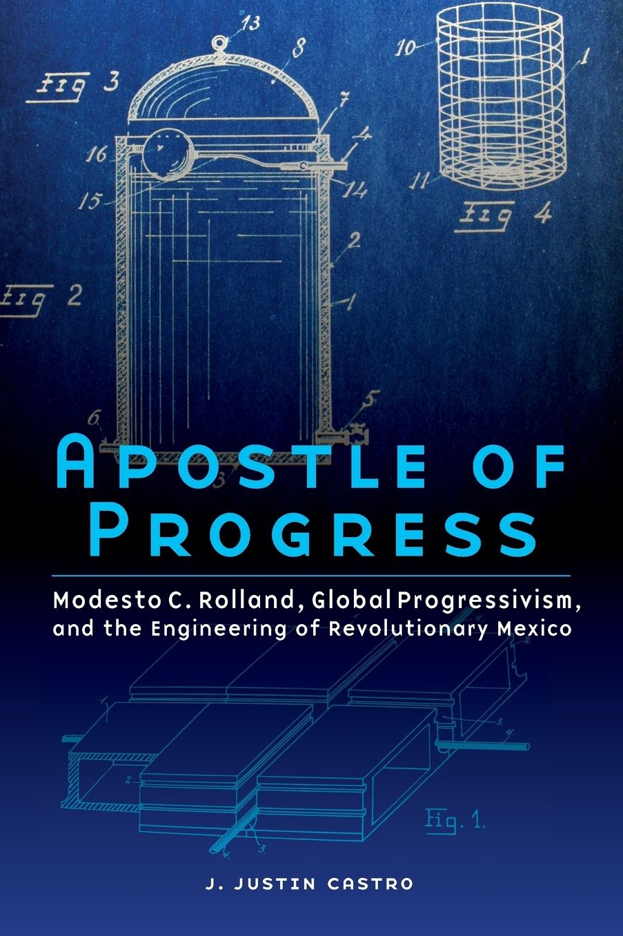 Apostle of Progress: Modesto C. Rolland, Global Progressivism, and the Engineering of Revolutionary Mexico