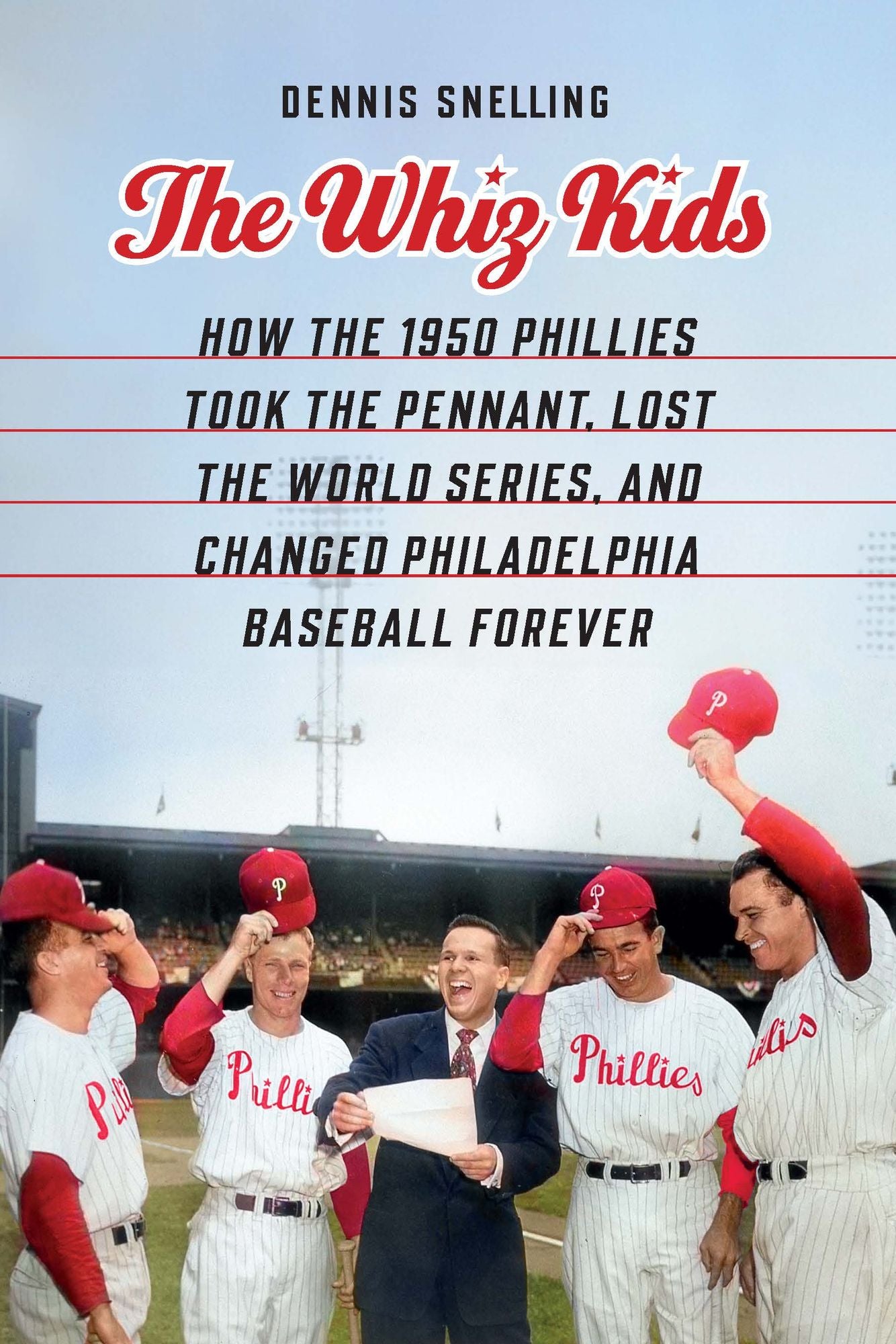 The Whiz Kids: How the 1950 Phillies Took the Pennant, Lost the World Series, and Changed Philadelphia Baseball Forever