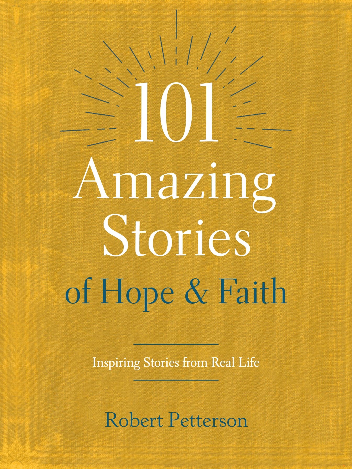 101 Amazing Stories of Hope and Faith: Inspiring Stories from Real Life