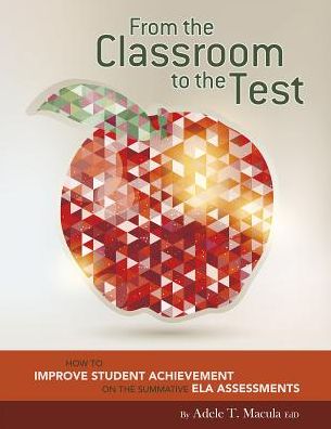 From the Classroom to the Test: How to Improve Student Achievement on the Summative Ela Assessments