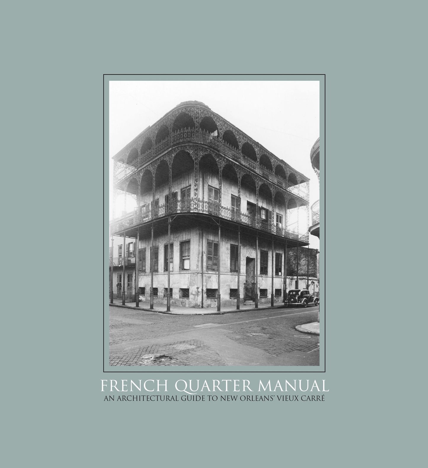 French Quarter Manual: An Architectural Guide to New Orleans's Vieux Carré