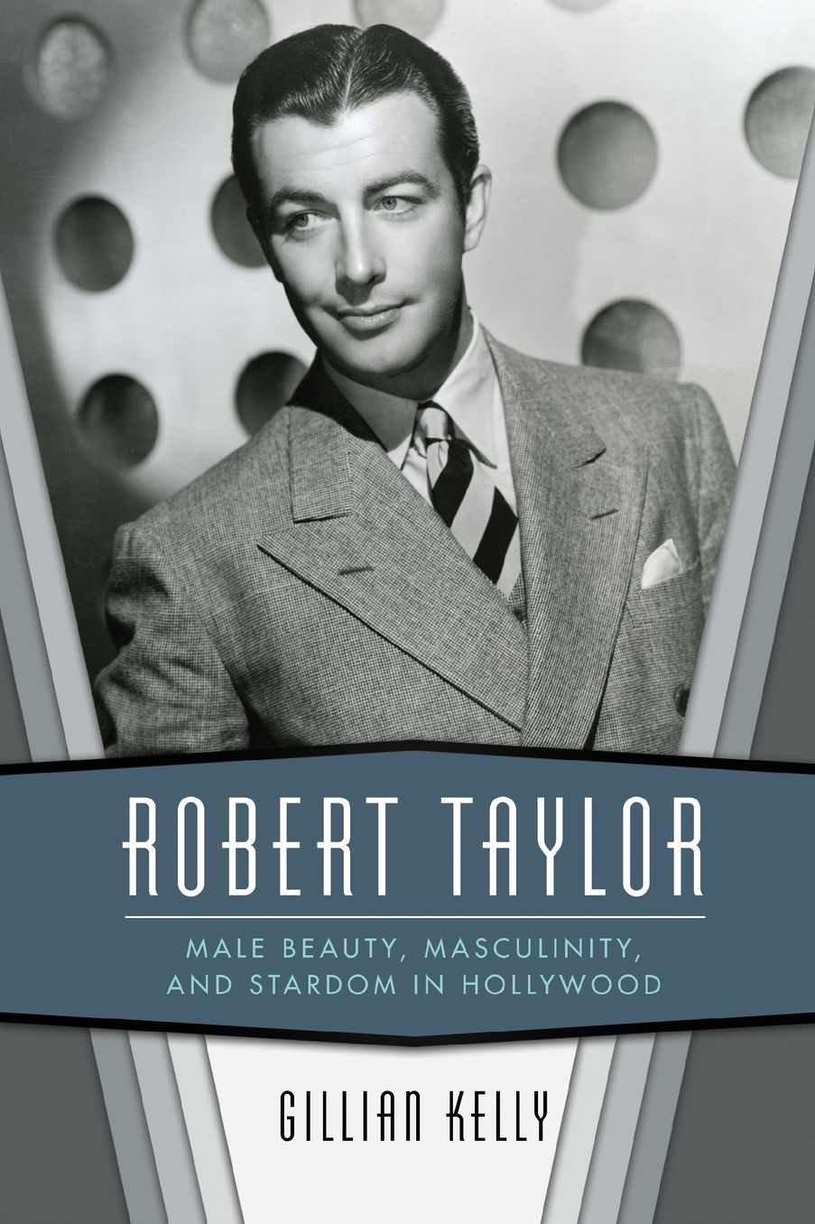 Robert Taylor: Male Beauty, Masculinity, and Stardom in Hollywood