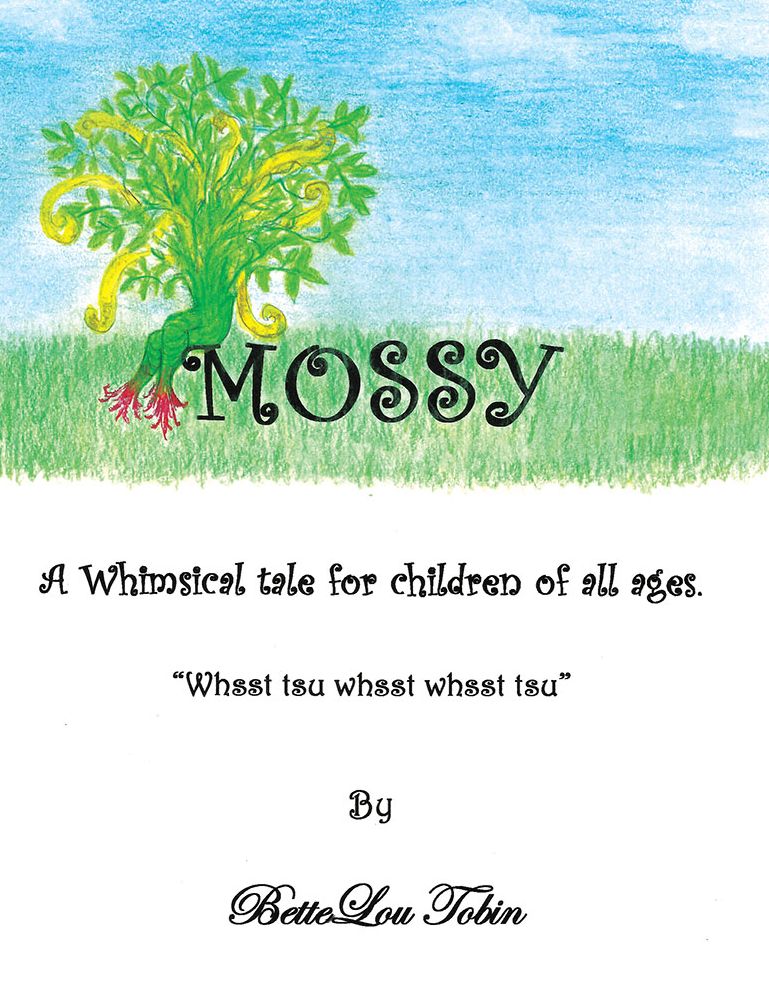 Mossy: A Whimsical Tale for Children of All Ages "Whsst Tsu Whsst Whsst Tsu"