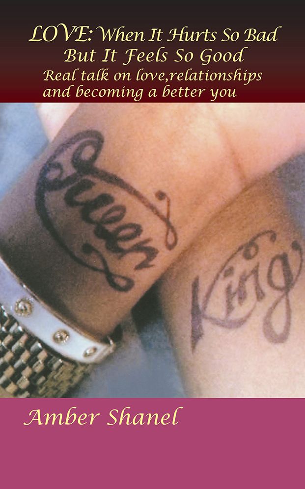 LOVE: When It Hurts So Bad But It Feels So Good: Real Talk On Love,Relationships And Becoming A Better You