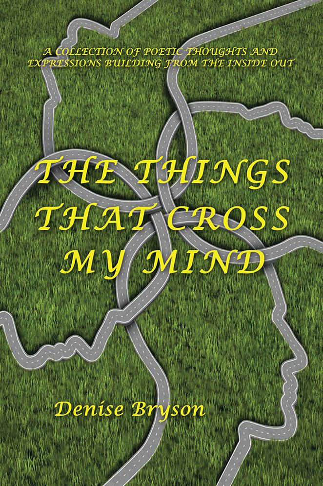 The Things that Cross my Mind: a Collection of Poetic Thoughts and Expressions Building From The Inside Out