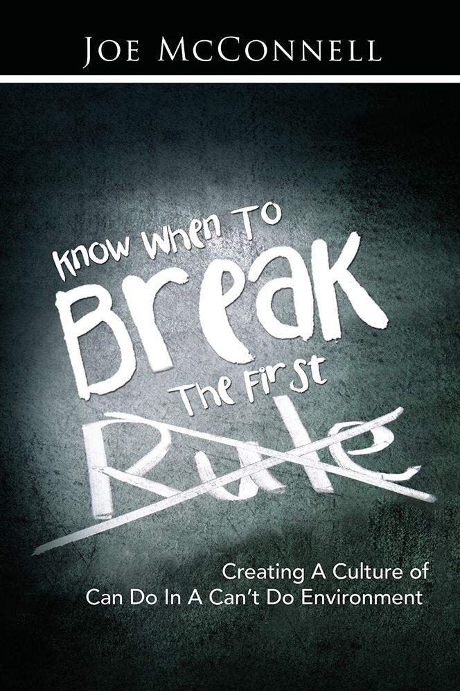KNOW WHEN TO BREAK THE FIRST RULE: Creating A Culture of Can Do In A Can't Do Environment