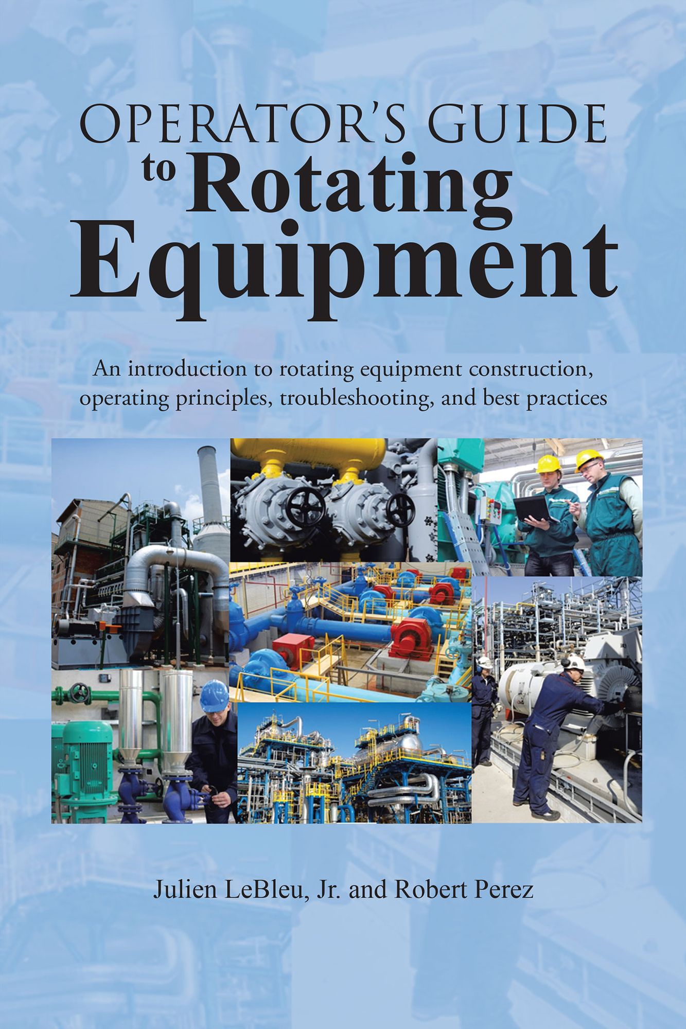 Operator's Guide to Rotating Equipment: An introduction to rotating equipment construction, operating principles, troubleshooting, and best practices