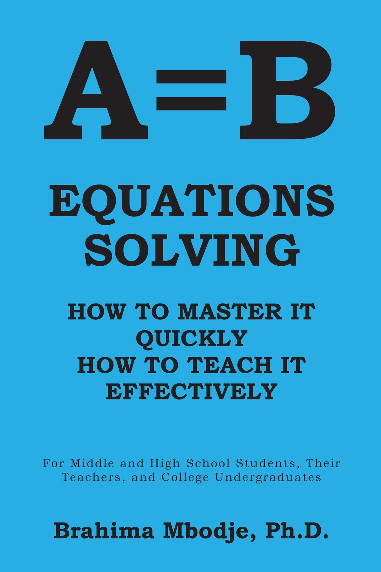 A=B EQUATIONS SOLVING: HOW TO MASTER IT HOW TO TEACH IT EFFECTIVELY