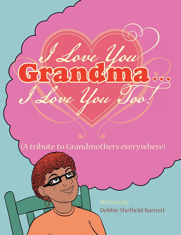 I Love You Grandma... I Love You Too!: (A Tribute to Grandmothers Everywhere)