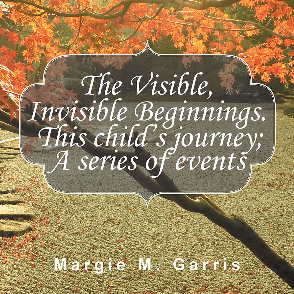 The Visible, Invisible Beginnings. This child's journey; A series of events