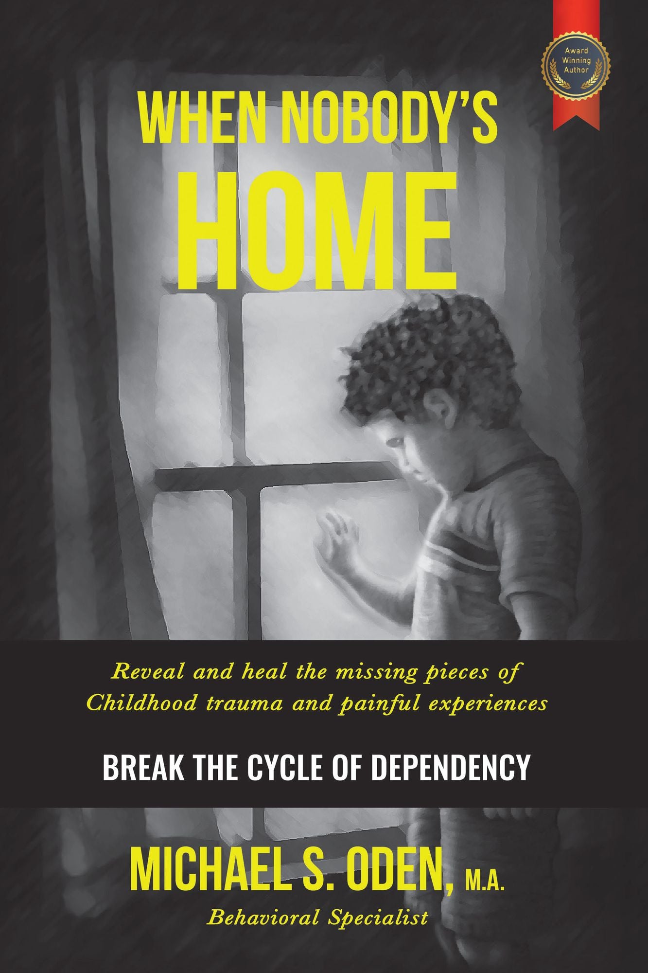 When Nobody's Home:: Reveal and Heal the Missing Pieces of Childhood Trauma and Painful Experiences Break the Cycle of Dependency