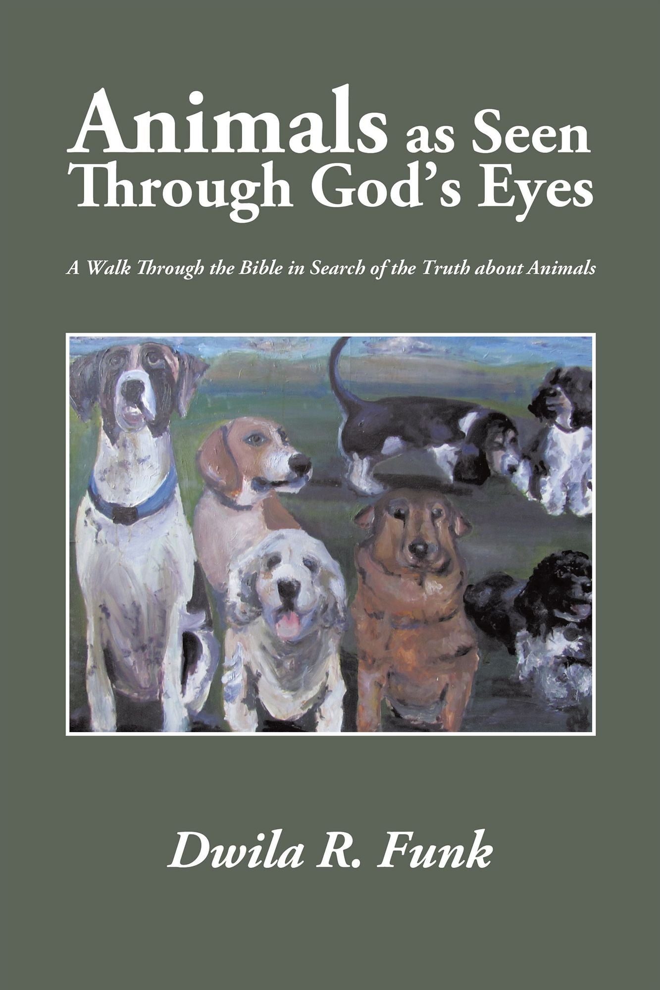 Animals as Seen Through God's Eyes: A Walk Through the Bible in Search of the Truth about Animals