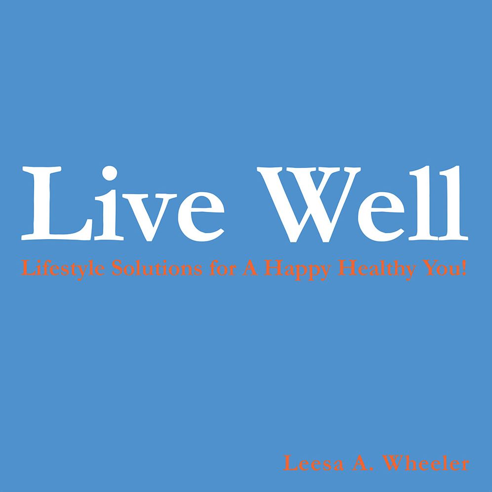 Live Well: Lifestyle Solutions for A Happy Healthy You!