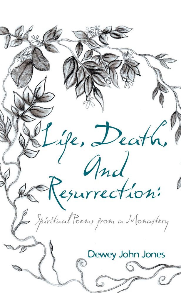 Life, Death, And Resurrection:: Spiritual Poems From A Monastery