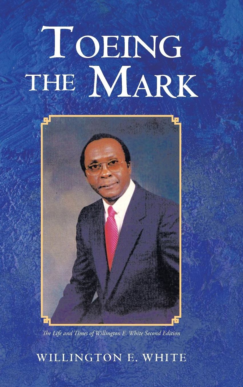 Toeing the Mark: The Life and Times of Willington E. White Second Edition