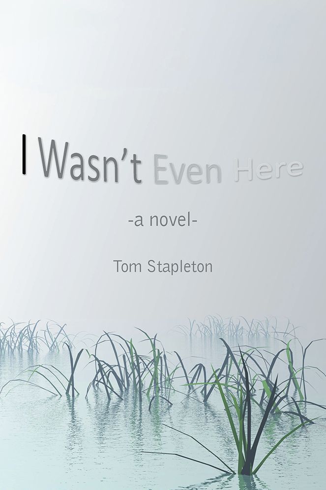 I Wasn't Even Here: A Novel