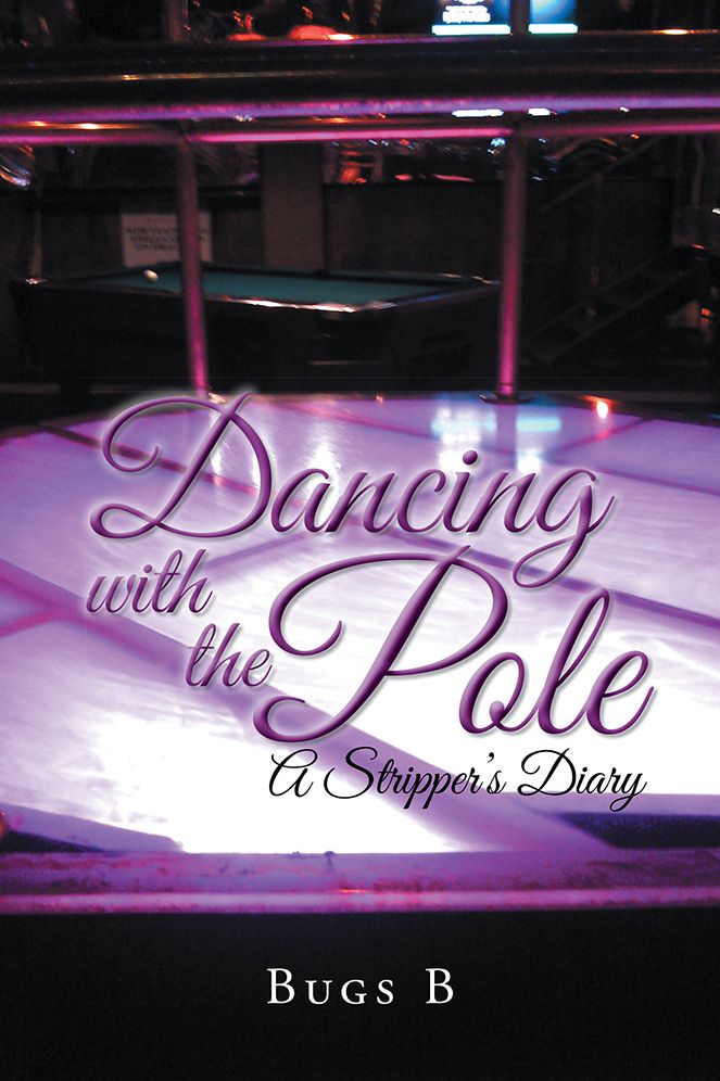 Dancing with the Pole: A Stripper's Diary