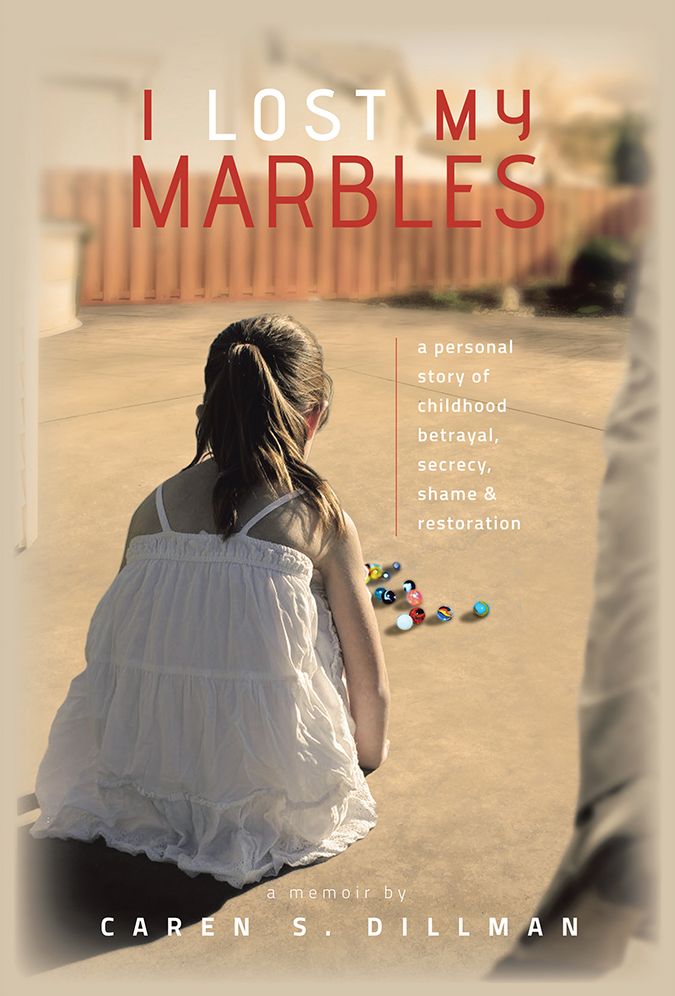 I Lost My Marbles: a personal story of childhood betrayal, secrecy, shame & restoration.