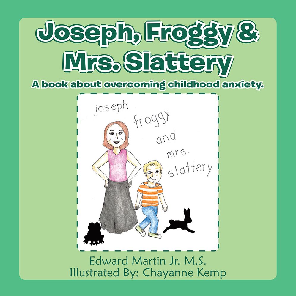 Joseph,Froggy& Mrs. Slattery: A book about overcoming childhood anxiety.