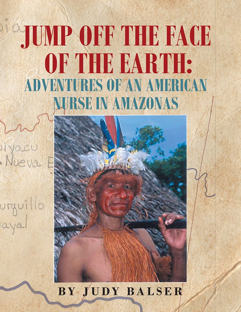 Jump Off the Face of the Earth: Adventures of an American Nurse in Amazonas