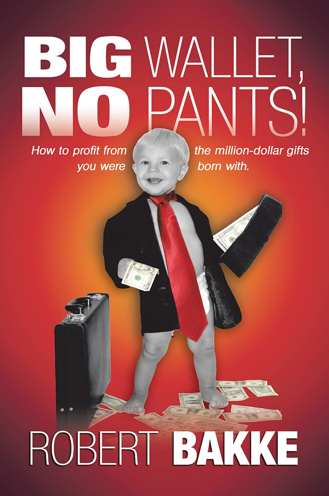 Big Wallet, No Pants!: How to Profit from the Million-Dollar Gifts You Were Born With.