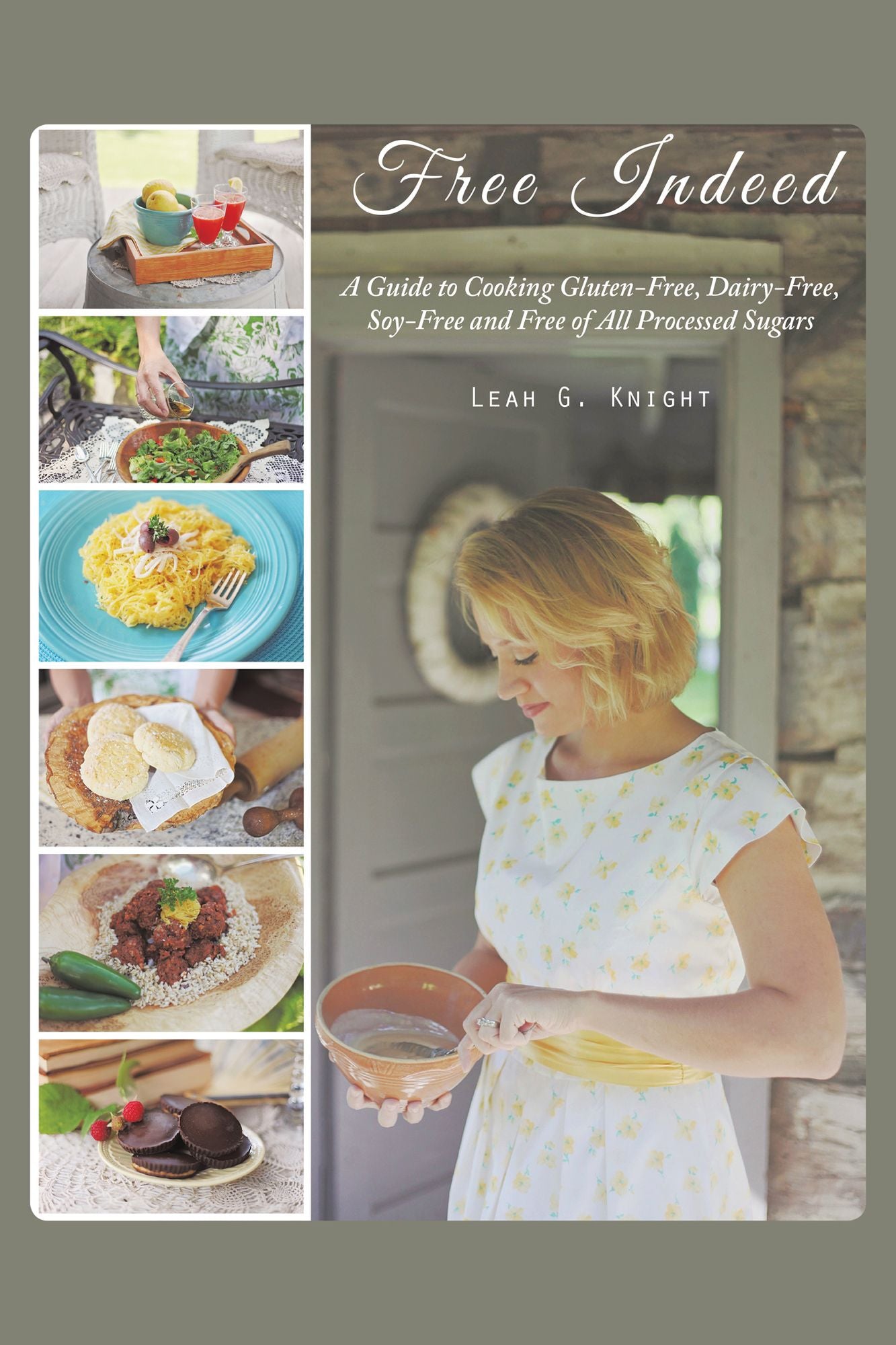 Free Indeed: A Guide to Cooking Gluten-Free, Dairy-Free, Soy-Free and Free of All Processed Sugars