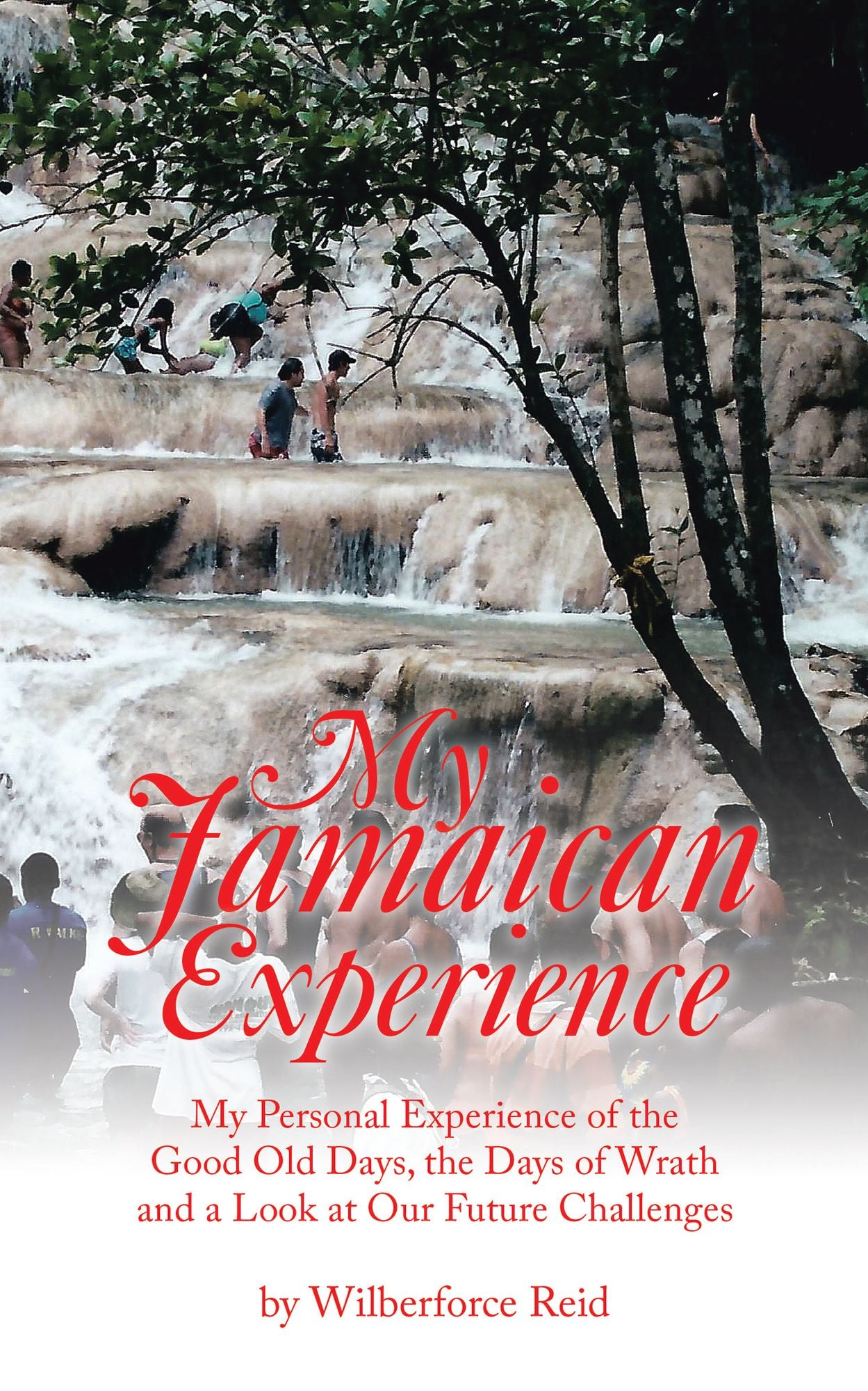 My Jamaican Experience: My Personal Experience of the Good Old Days, the Days of Wrath and a Look at Our Future Challenges