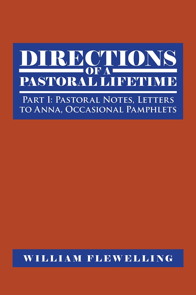 Directions of a Pastoral Lifetime: Part I: Pastoral Notes, Letters to Anna, Occasional Pamphlets