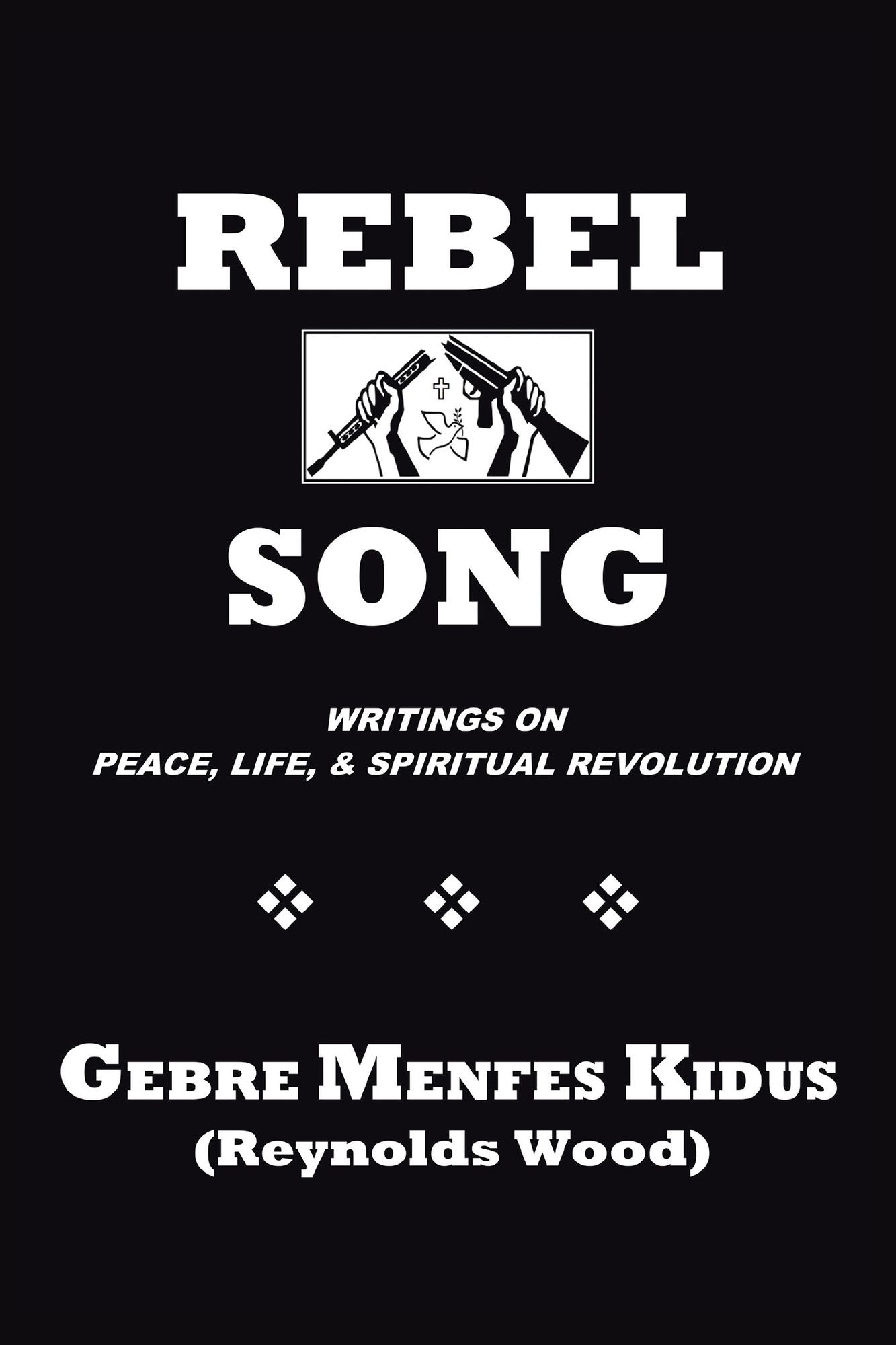 Rebel Song: Poetry, Philosophy, Essays, and Reflections on the Themes of Peace, Life, & Spiritual Revolution