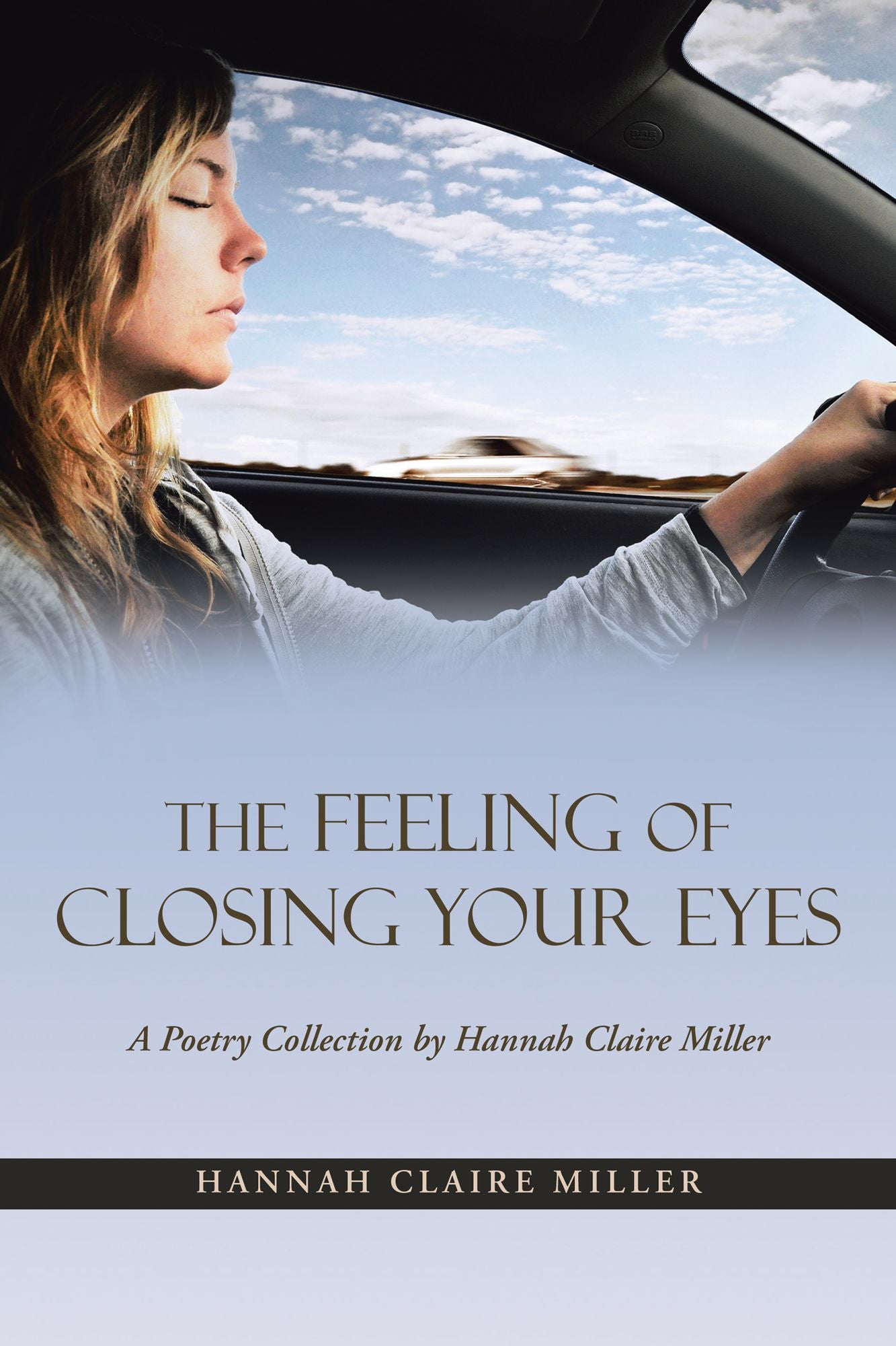 The Feeling of Closing Your Eyes: A Poetry Collection by Hannah Claire Miller