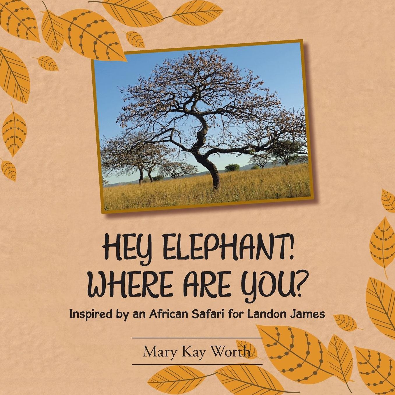 HEY ELEPHANT! WHERE ARE YOU?: Inspired by an African Safari for Landon James