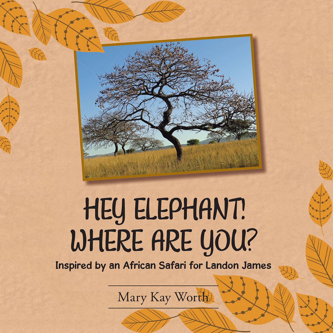 HEY ELEPHANT! WHERE ARE YOU?: Inspired by an African Safari for Landon James