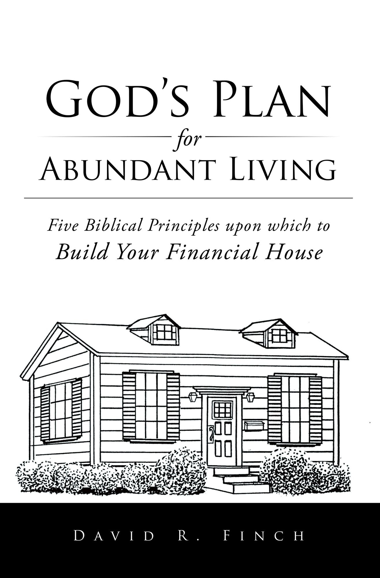 God'S Plan for Abundant Living: Five Biblical Principles Upon Which to Build Your Financial House