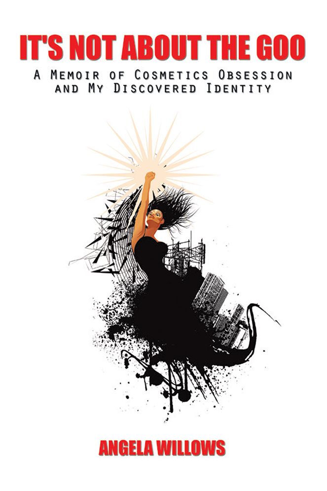 It's Not About The Goo: A Memoir of Cosmetics Obsession and My Discovered Identity