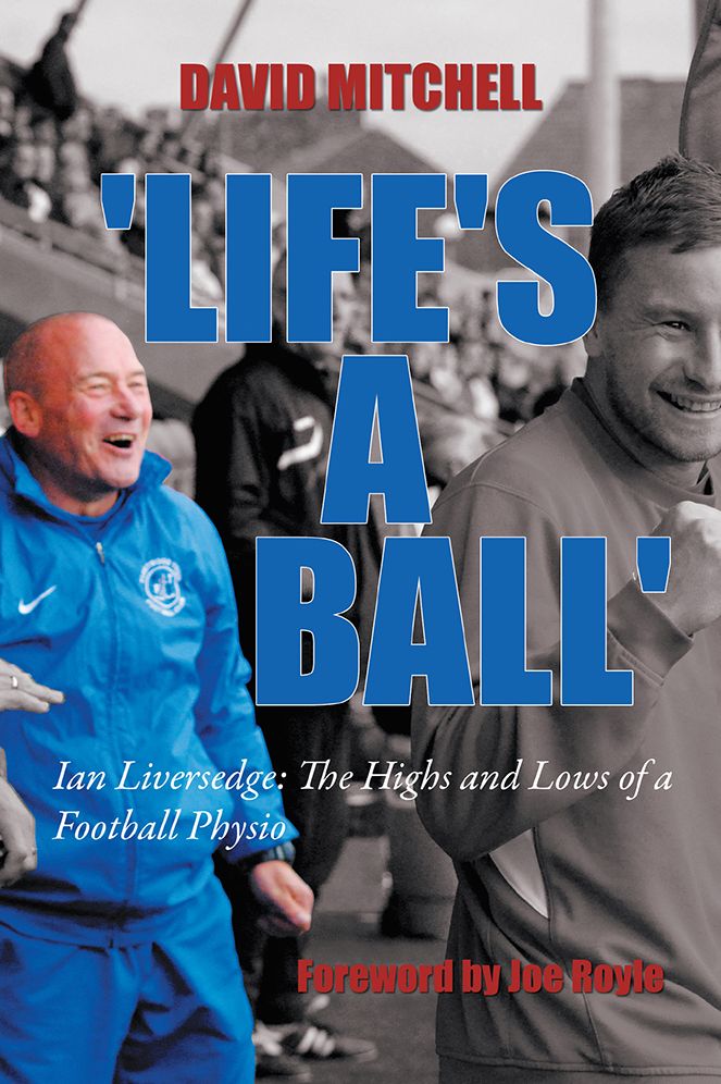 'Life's A Ball': Ian Liversedge: The Highs and Lows of a Football Physio
