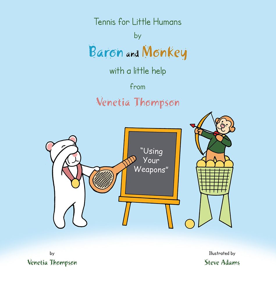 Tennis for Little Humans by Baron and Monkey with a Little Help from Venetia Thompson: Using Your Weapons
