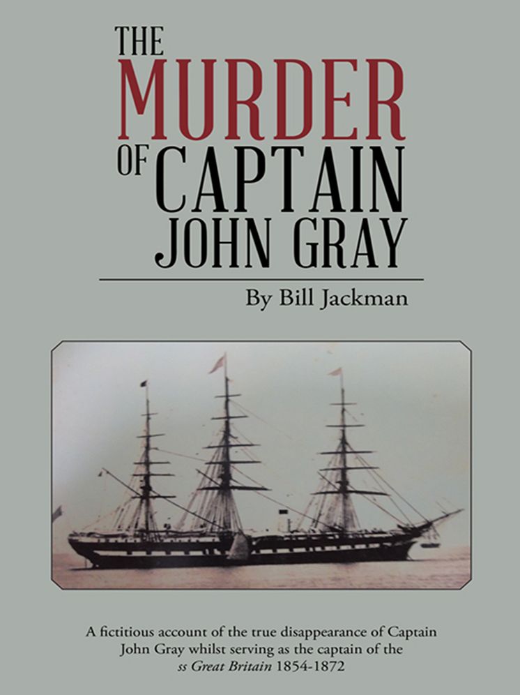 The Murder of Captain John Gray: A fictitious account of the true disappearance of Captain John Gray whilst serving as the captain of the ss Great Britain 1854-1872